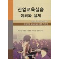 산업교육 실습 이해와 실제(실업계 고등학교에서의 성공적인 교육실습을 위한 지침서)